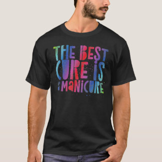 The Best Cure is a Manicure - Funny Nails Quote T-Shirt