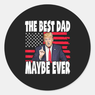 The Best Dad Maybe Ever Fathers Day Support Trump Classic Round Sticker