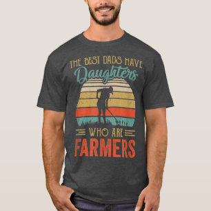 The Best Dads Have Daughters Are Farmers Fathers D T-Shirt