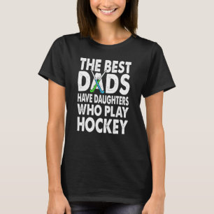 The Best Dads Have Daughters Who Play Hockey 1 T-Shirt