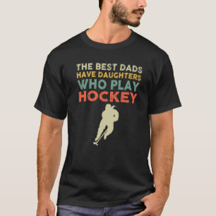 The Best Dads Have Daughters Who Play Hockey Fathe T-Shirt