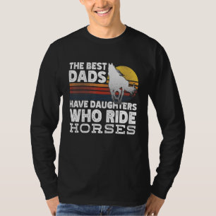 The Best Dads Have Daughters Who Ride Horses 1 T-Shirt