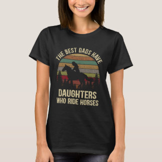 The Best Dads Have Daughters Who Ride Horses Fathe T-Shirt
