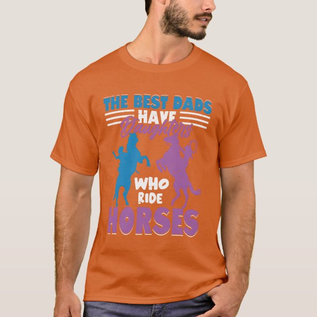 The Best Dads Have Daughters Who Ride Horses Horse T-Shirt (Front)
