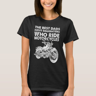 The Best Dads Have Daughters Who Ride Motorcycles  T-Shirt