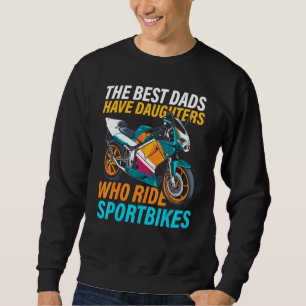 The Best Dads Have Daughters Who Ride Sportbikes F Sweatshirt