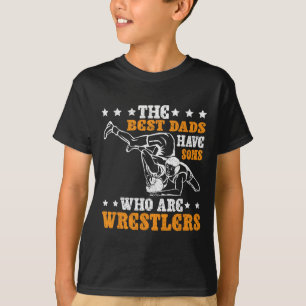 The Best Dads Have Sons Who Are Wrestlers  T-Shirt