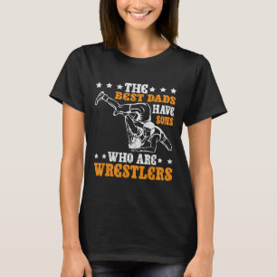 The Best Dads Have Sons Who Are Wrestlers T-Shirt
