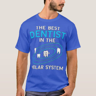 The Best Dentist In The Molar System Orthodontist  T-Shirt