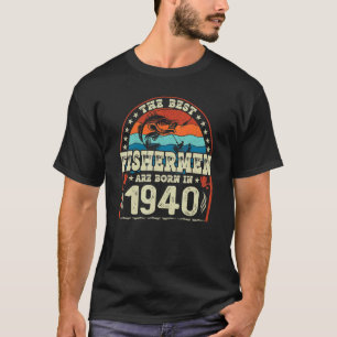 The Best Fishermen Are Born In 1940 Fishing  Birth T-Shirt