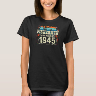 The Best Fishermen Are Born In 1945 Fishing Birth T-Shirt