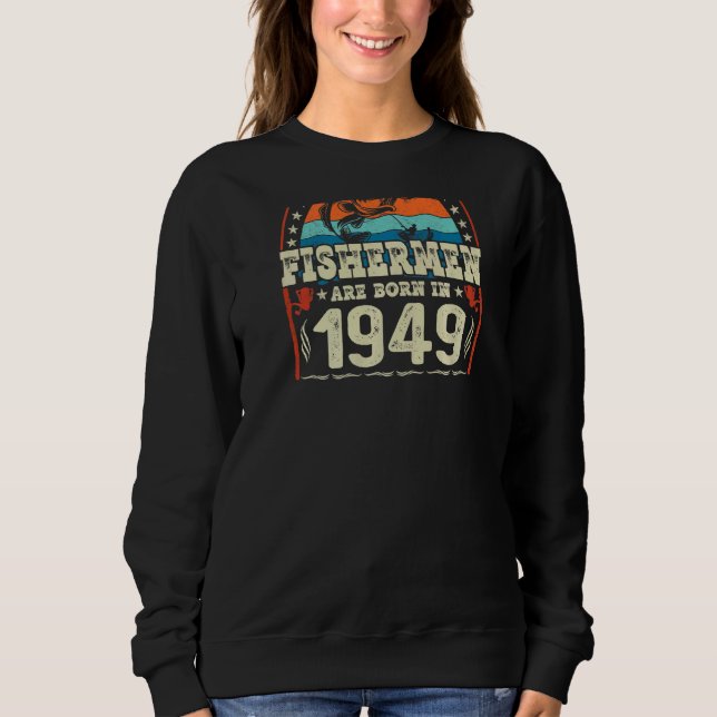 The Best Fishermen Are Born In 1949 Fishing  Birth Sweatshirt (Front)