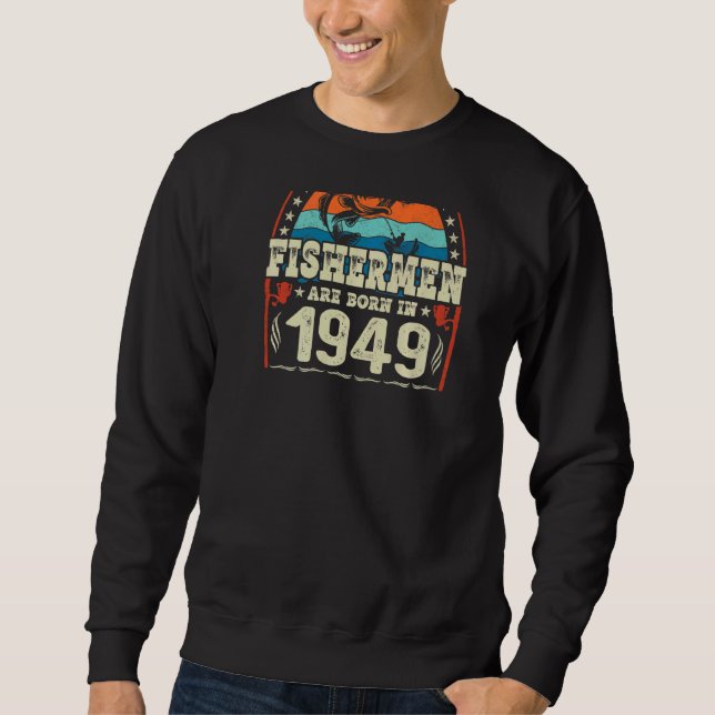 The Best Fishermen Are Born In 1949 Fishing  Birth Sweatshirt (Front)