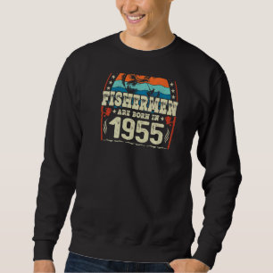 The Best Fishermen Are Born In 1955 Fishing  Birth Sweatshirt