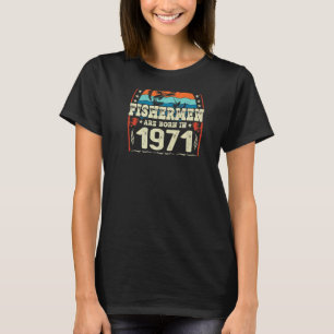 The Best Fishermen Are Born In 1971 Fishing Birth T-Shirt