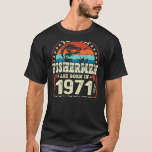 The Best Fishermen Are Born In 1971 Fishing  Birth T-Shirt