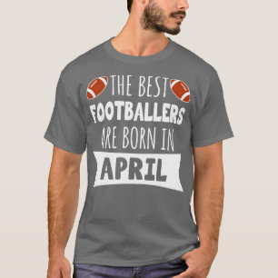 The best footballers are born in April T-Shirt