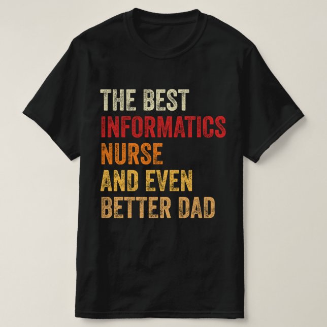 The Best Informatics Nurse And Even Better Dad T-Shirt (Design Front)