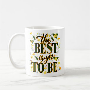 The Best is Yet To Be Motivational Inspirational Coffee Mug
