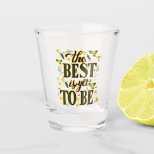 The Best is Yet To Be Motivational Inspirational  Shot Glass