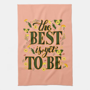 The Best is Yet To Be Motivational Inspirational Tea Towel