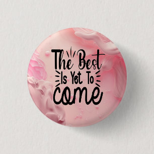 The Best is Yet to Come 3 Cm Round Badge