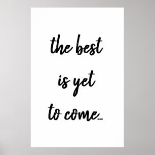 The Best Is Yet To Come Black Text Quote Poster