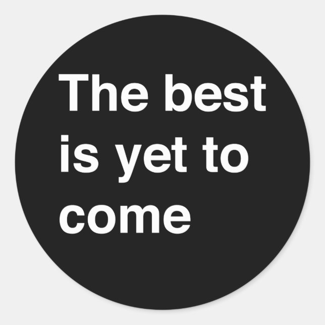 The Best Is Yet To Come Classic Round Sticker (Front)