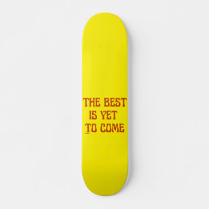 THE BEST IS YET TO COME motivational quote Skateboard