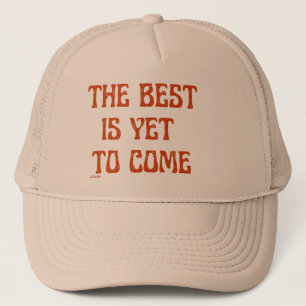 THE BEST IS YET TO COME motivational quote Trucker Hat