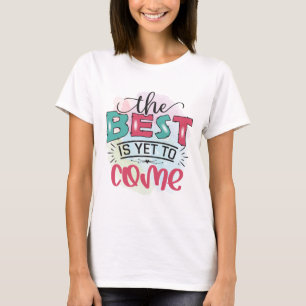 The best is yet to come motivational T-Shirt