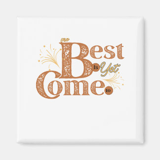 The Best Is Yet To Come - Motivational Words Quote Magnet