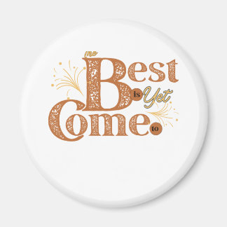 The Best Is Yet To Come - Motivational Words Quote Magnet