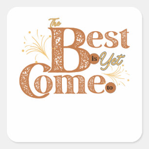 The Best Is Yet To Come - Motivational Words Quote Square Sticker