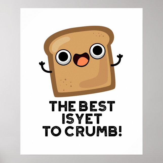 The Best Is Yet To Crumb Funny Bread Pun Poster (Front)
