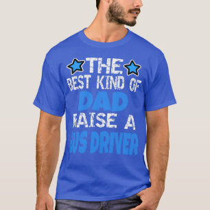 The Best Kind Of Dad Raise A Bus Driver T-Shirt
