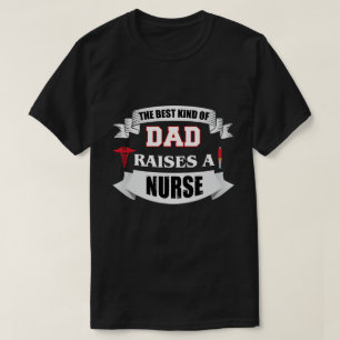 The Best Kind of Dad Raises a Nurse - Proud Father T-Shirt