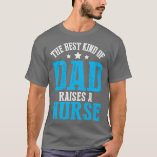 The Best Kind of Dad Raises A Nurse T-Shirt