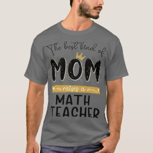 The best kind of MOM raises a Math Teacher Mothers T-Shirt