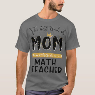 The best kind of MOM raises a Math Teacher Mothers T-Shirt