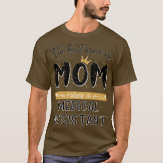 The best kind of MOM raises a Medical Assistant Mo T-Shirt