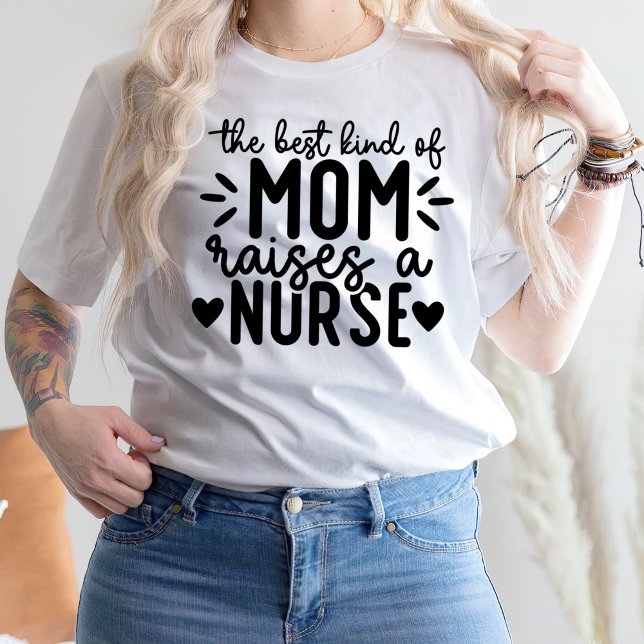 The Best Kind Of Mom Raises A Nurse T-Shirt (Creator Uploaded)