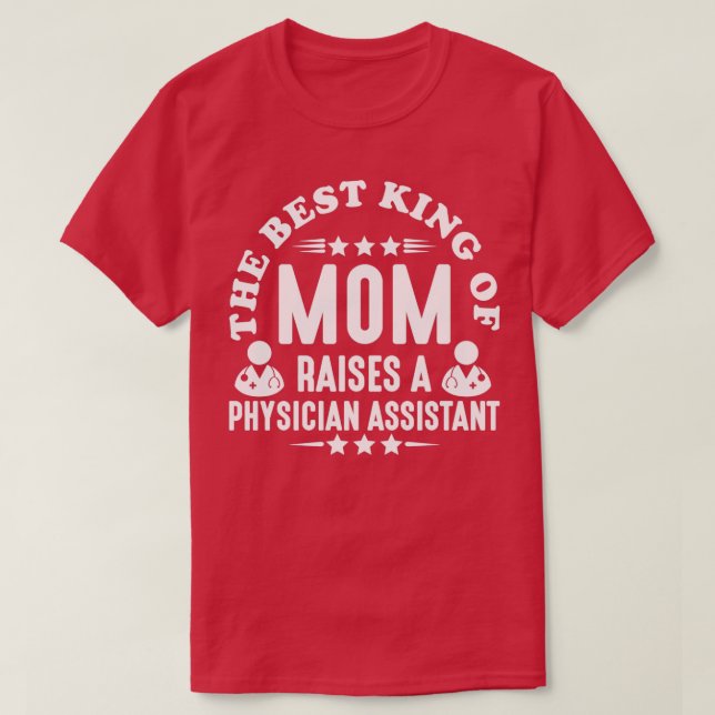 The Best Kind of Mom Raises A Physician Assistant  T-Shirt (Design Front)