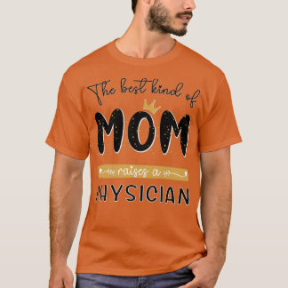 The best kind of MOM raises a Physician Mothers Da T-Shirt