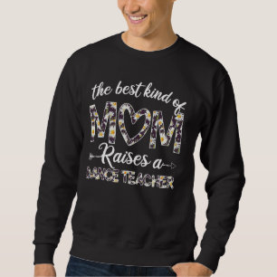 The Best Kind Of Mum Raises A Dance Teacher Mother Sweatshirt