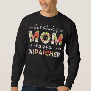 The Best Kind Of Mum Raises A Dispatcher Mother  1 Sweatshirt