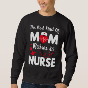 The Best Kind Of Mum Raises A Nurse Cute Nursing M Sweatshirt