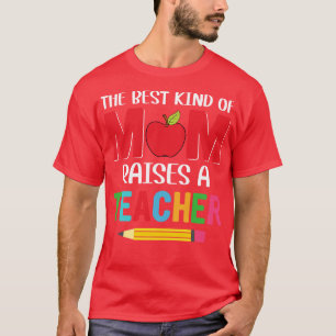 The BEst Kind Of Mum Raises A Teacher T-Shirt