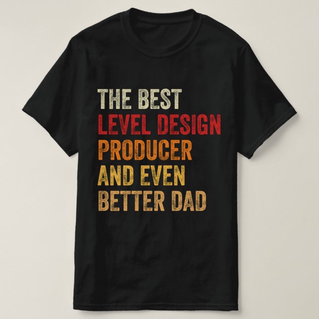 The Best Level Design Producer And Even Better Dad T-Shirt (Design Front)