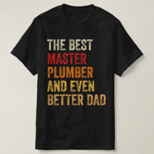 The Best Master Plumber And Even Better Dad T-Shirt